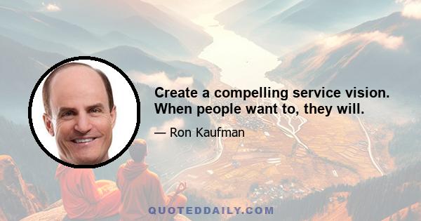 Create a compelling service vision. When people want to, they will.