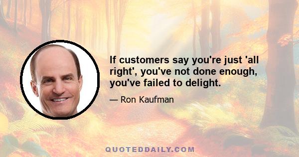 If customers say you're just 'all right', you've not done enough, you've failed to delight.