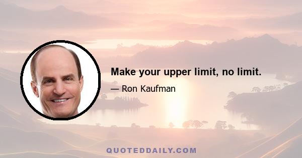 Make your upper limit, no limit.