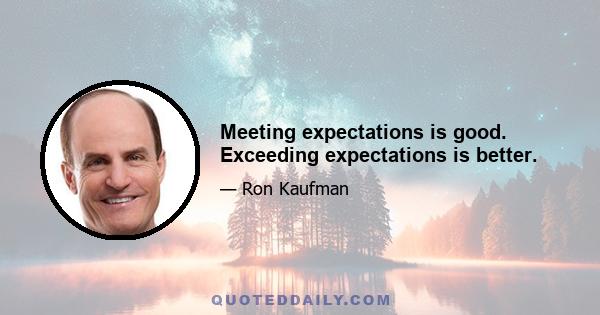 Meeting expectations is good. Exceeding expectations is better.