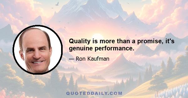 Quality is more than a promise, it's genuine performance.