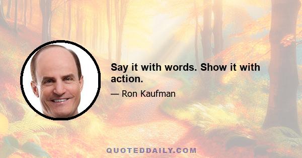 Say it with words. Show it with action.