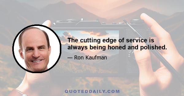 The cutting edge of service is always being honed and polished.