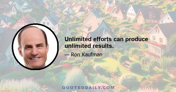 Unlimited efforts can produce unlimited results.