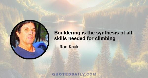 Bouldering is the synthesis of all skills needed for climbing