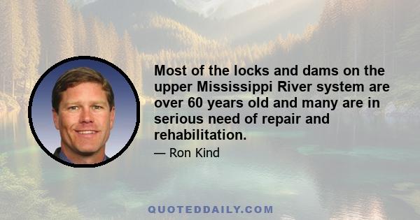 Most of the locks and dams on the upper Mississippi River system are over 60 years old and many are in serious need of repair and rehabilitation.