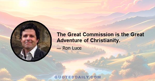 The Great Commission is the Great Adventure of Christianity.