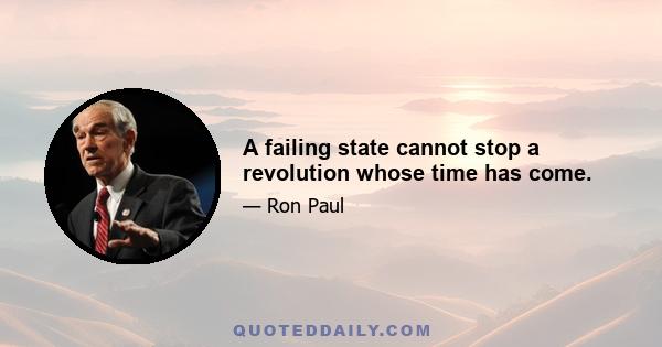 A failing state cannot stop a revolution whose time has come.