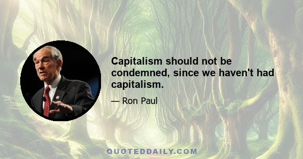 Capitalism should not be condemned, since we haven't had capitalism.