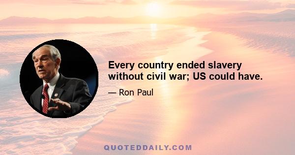 Every country ended slavery without civil war; US could have.