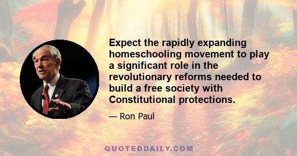 Expect the rapidly expanding homeschooling movement to play a significant role in the revolutionary reforms needed to build a free society with Constitutional protections.