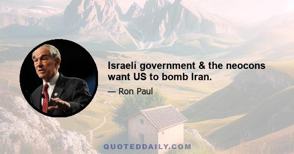 Israeli government & the neocons want US to bomb Iran.