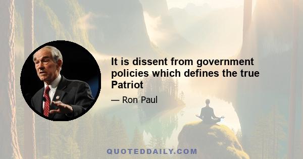 It is dissent from government policies which defines the true Patriot