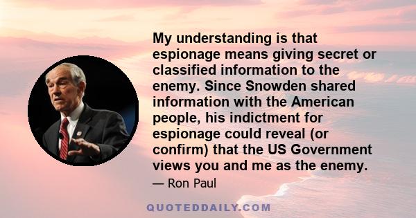 My understanding is that espionage means giving secret or classified information to the enemy. Since Snowden shared information with the American people, his indictment for espionage could reveal (or confirm) that the