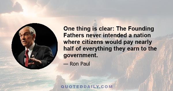 One thing is clear: The Founding Fathers never intended a nation where citizens would pay nearly half of everything they earn to the government.