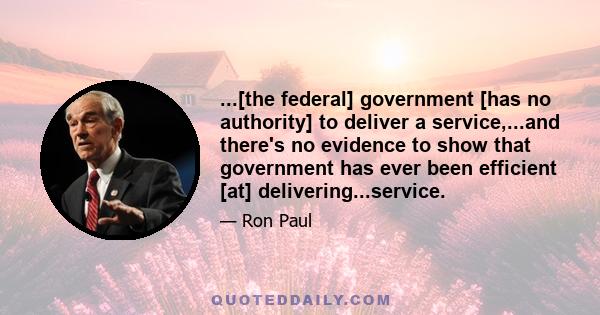 ...[the federal] government [has no authority] to deliver a service,...and there's no evidence to show that government has ever been efficient [at] delivering...service.