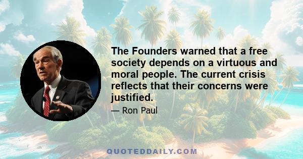 The Founders warned that a free society depends on a virtuous and moral people. The current crisis reflects that their concerns were justified.