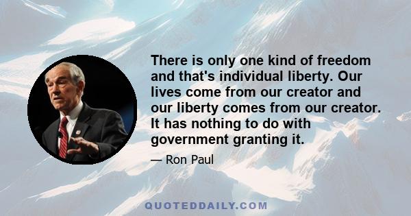 There is only one kind of freedom and that's individual liberty. Our lives come from our creator and our liberty comes from our creator. It has nothing to do with government granting it.