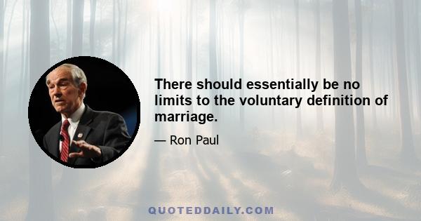 There should essentially be no limits to the voluntary definition of marriage.