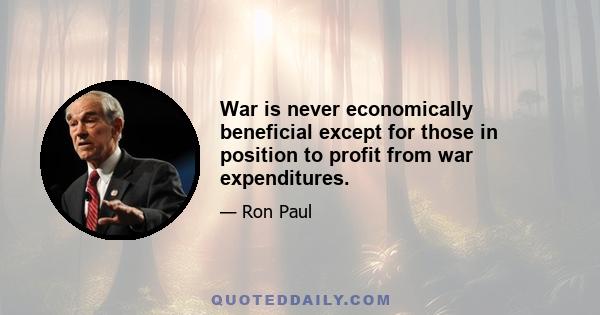 War is never economically beneficial except for those in position to profit from war expenditures.