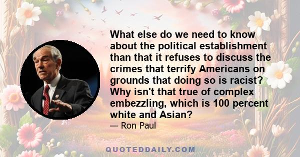 What else do we need to know about the political establishment than that it refuses to discuss the crimes that terrify Americans on grounds that doing so is racist? Why isn't that true of complex embezzling, which is