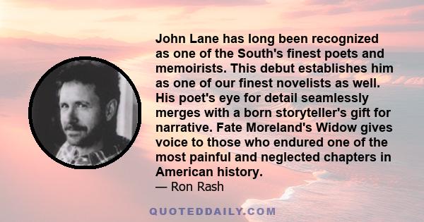 John Lane has long been recognized as one of the South's finest poets and memoirists. This debut establishes him as one of our finest novelists as well. His poet's eye for detail seamlessly merges with a born