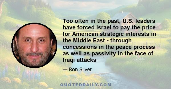 Too often in the past, U.S. leaders have forced Israel to pay the price for American strategic interests in the Middle East - through concessions in the peace process as well as passivity in the face of Iraqi attacks