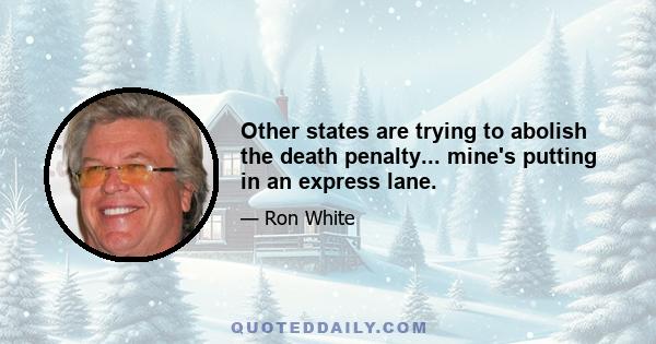 Other states are trying to abolish the death penalty... mine's putting in an express lane.