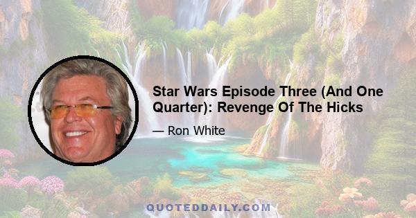 Star Wars Episode Three (And One Quarter): Revenge Of The Hicks