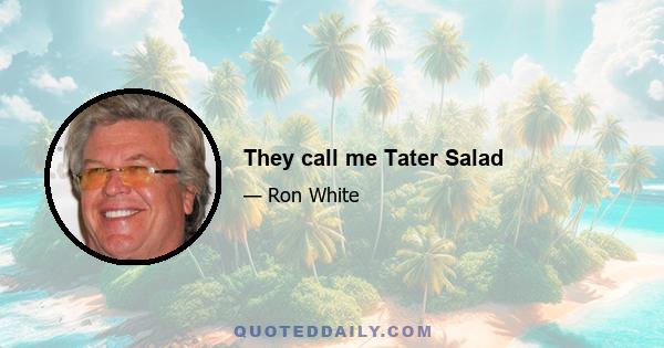 They call me Tater Salad