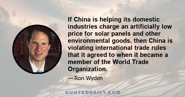 If China is helping its domestic industries charge an artificially low price for solar panels and other environmental goods, then China is violating international trade rules that it agreed to when it became a member of 