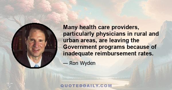 Many health care providers, particularly physicians in rural and urban areas, are leaving the Government programs because of inadequate reimbursement rates.