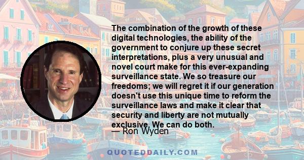 The combination of the growth of these digital technologies, the ability of the government to conjure up these secret interpretations, plus a very unusual and novel court make for this ever-expanding surveillance state. 