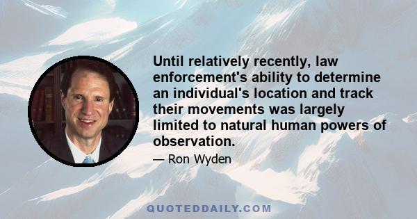 Until relatively recently, law enforcement's ability to determine an individual's location and track their movements was largely limited to natural human powers of observation.