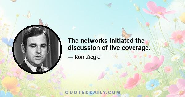 The networks initiated the discussion of live coverage.