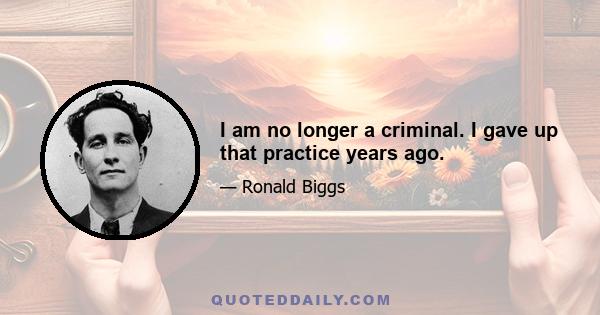 I am no longer a criminal. I gave up that practice years ago.