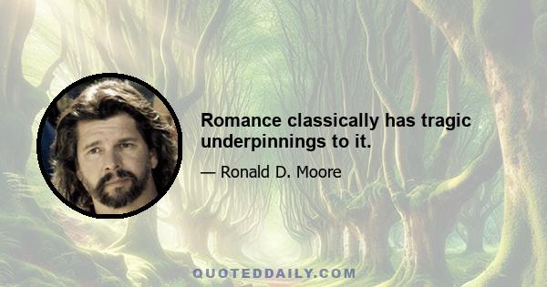 Romance classically has tragic underpinnings to it.