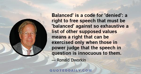 Balanced' is a code for 'denied': a right to free speech that must be 'balanced' against so exhaustive a list of other supposed values means a right that can be exercised only when those in power judge that the speech