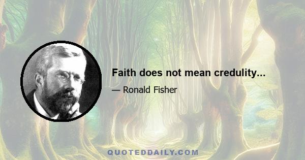 Faith does not mean credulity...