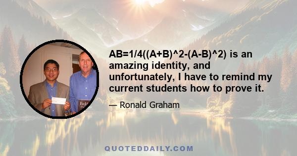 AB=1/4((A+B)^2-(A-B)^2) is an amazing identity, and unfortunately, I have to remind my current students how to prove it.