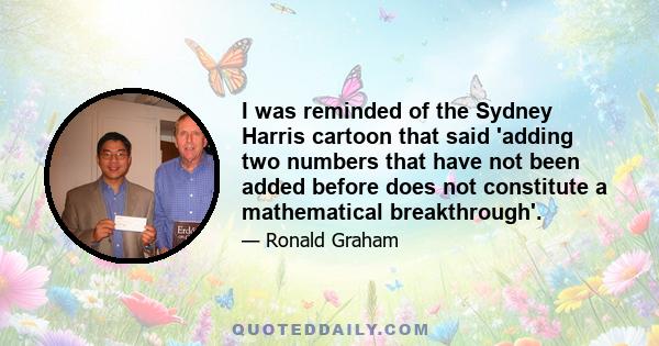 I was reminded of the Sydney Harris cartoon that said 'adding two numbers that have not been added before does not constitute a mathematical breakthrough'.