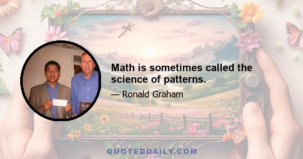 Math is sometimes called the science of patterns.