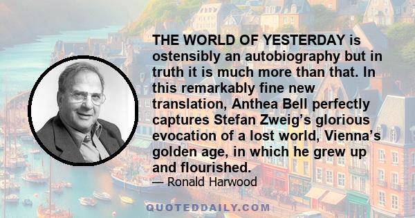 THE WORLD OF YESTERDAY is ostensibly an autobiography but in truth it is much more than that. In this remarkably fine new translation, Anthea Bell perfectly captures Stefan Zweig’s glorious evocation of a lost world,