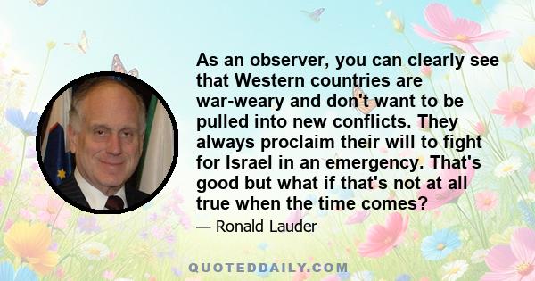 As an observer, you can clearly see that Western countries are war-weary and don't want to be pulled into new conflicts. They always proclaim their will to fight for Israel in an emergency. That's good but what if