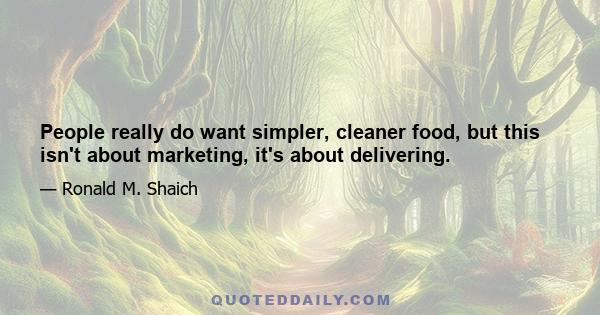 People really do want simpler, cleaner food, but this isn't about marketing, it's about delivering.