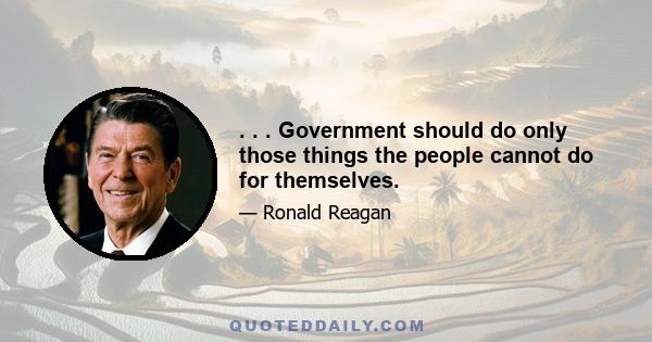 . . . Government should do only those things the people cannot do for themselves.