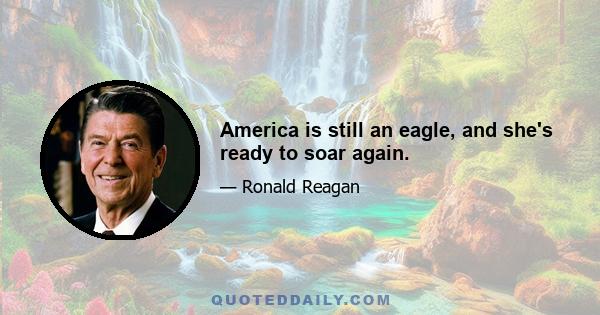 America is still an eagle, and she's ready to soar again.