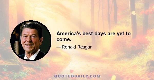 America's best days are yet to come.