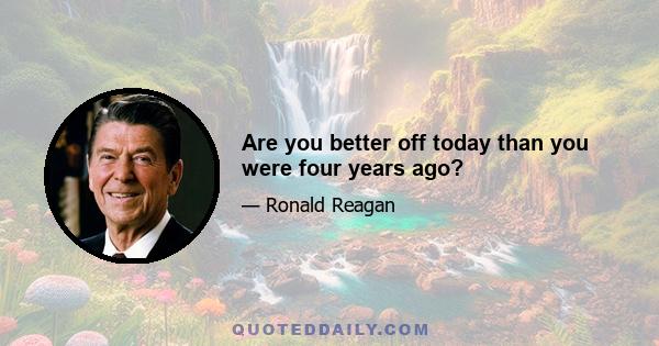 Are you better off today than you were four years ago?