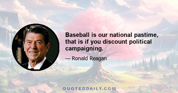 Baseball is our national pastime, that is if you discount political campaigning.